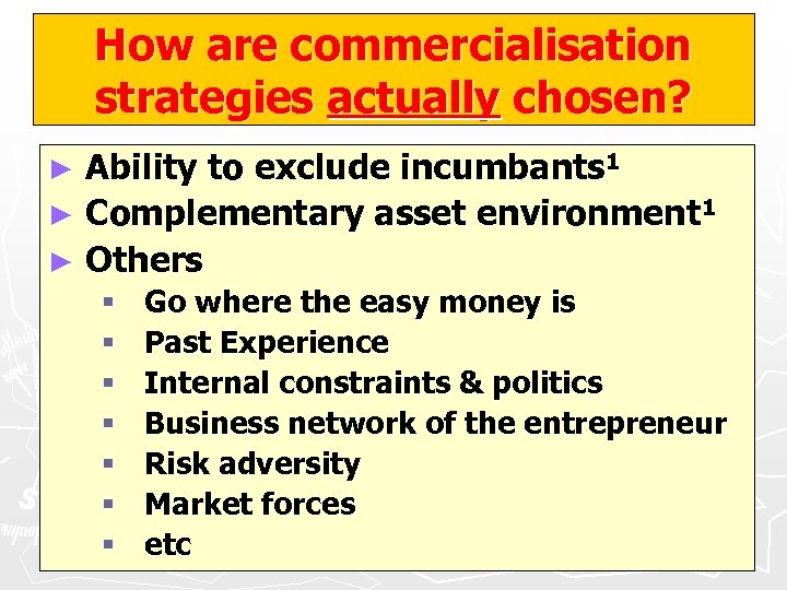 How are commercialisation strategies actually chosen? Ability to exclude incumbants 1 ► Complementary asset