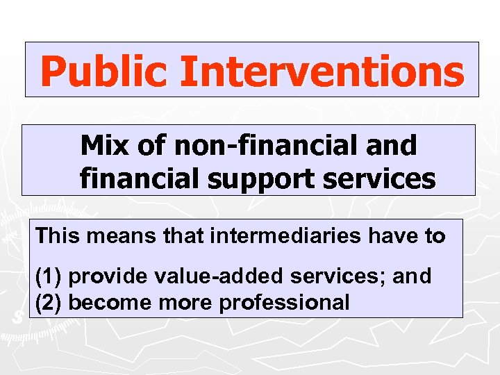 Public Interventions Mix of non-financial and financial support services This means that intermediaries have