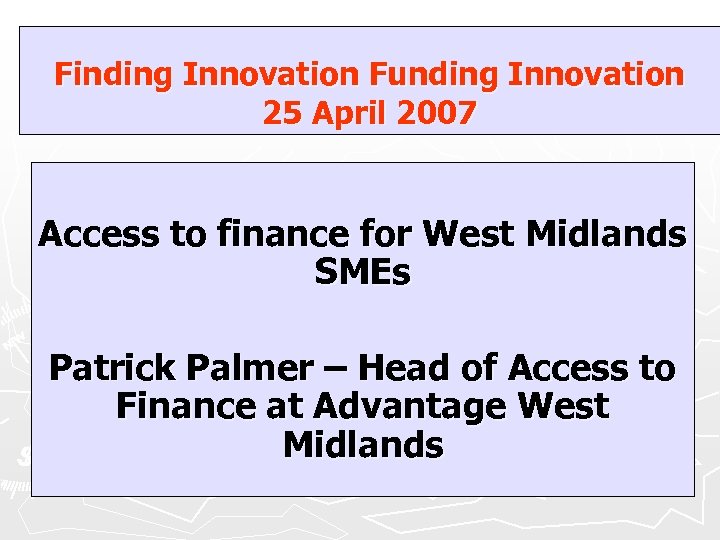 Finding Innovation Funding Innovation 25 April 2007 Access to finance for West Midlands SMEs