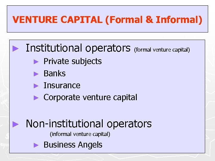 VENTURE CAPITAL (Formal & Informal) ► Institutional operators (formal venture capital) ► ► ►