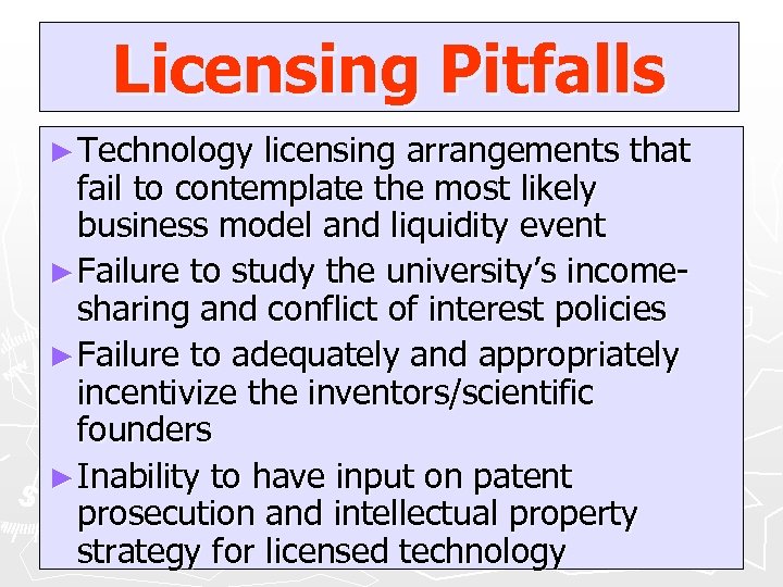 Licensing Pitfalls ► Technology licensing arrangements that fail to contemplate the most likely business