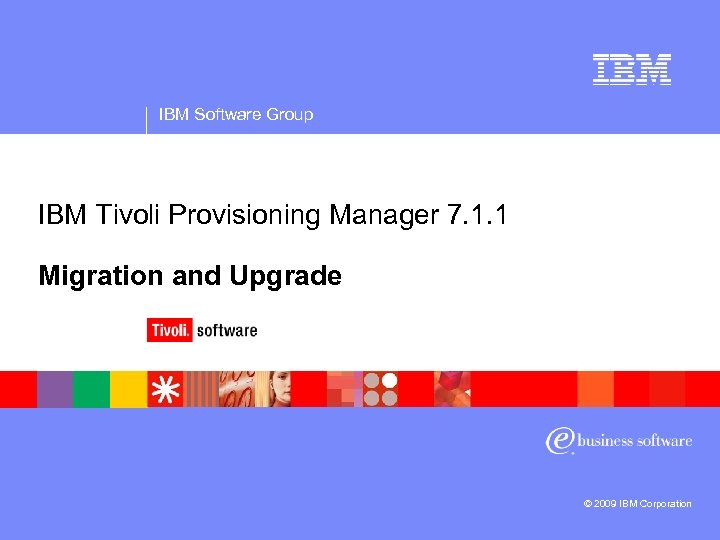 IBM Software Group IBM Tivoli Provisioning Manager 7. 1. 1 Migration and Upgrade ©