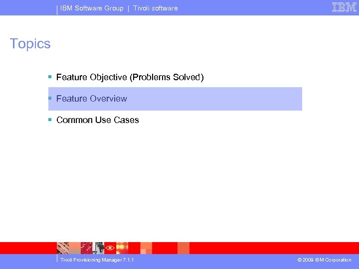 IBM Software Group | Tivoli software Topics § Feature Objective (Problems Solved) § Feature