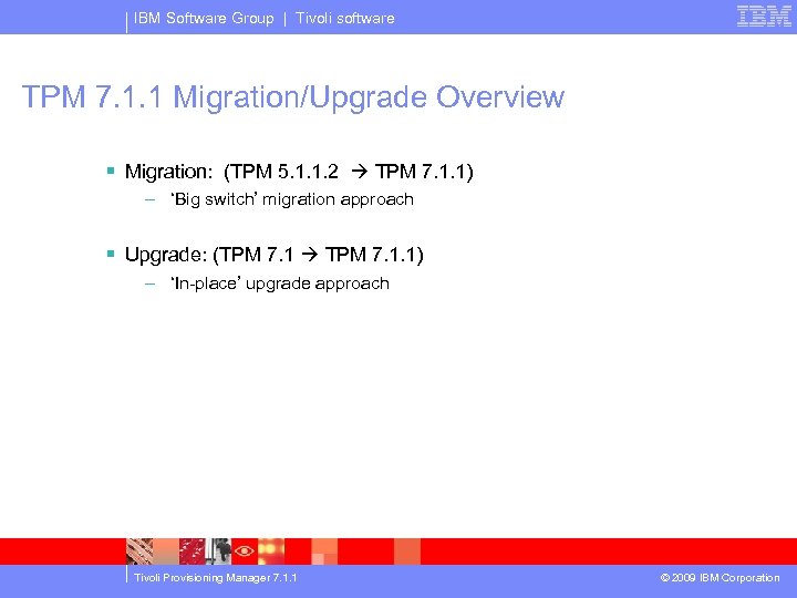 IBM Software Group | Tivoli software TPM 7. 1. 1 Migration/Upgrade Overview § Migration: