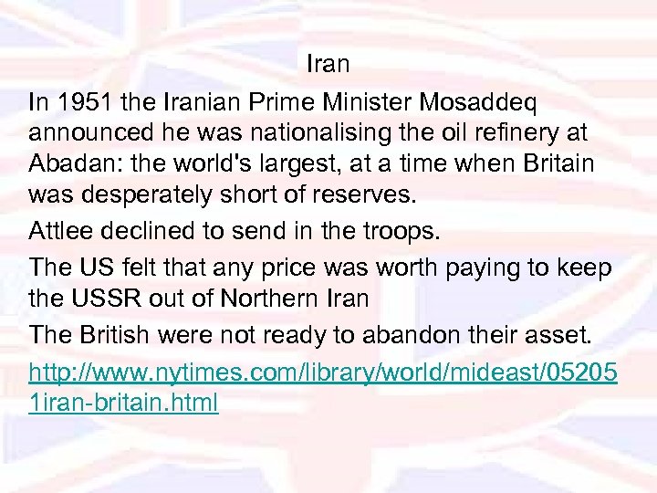 Iran In 1951 the Iranian Prime Minister Mosaddeq announced he was nationalising the oil