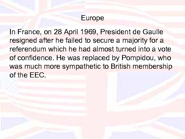 Europe In France, on 28 April 1969, President de Gaulle resigned after he failed