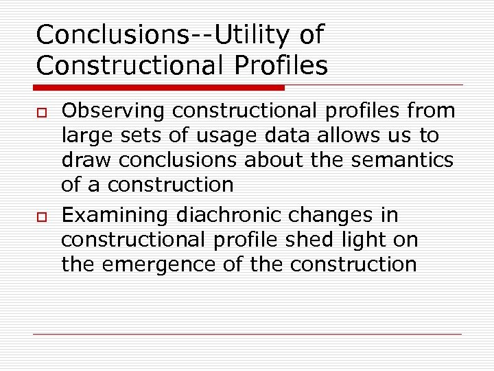 Conclusions--Utility of Constructional Profiles o o Observing constructional profiles from large sets of usage