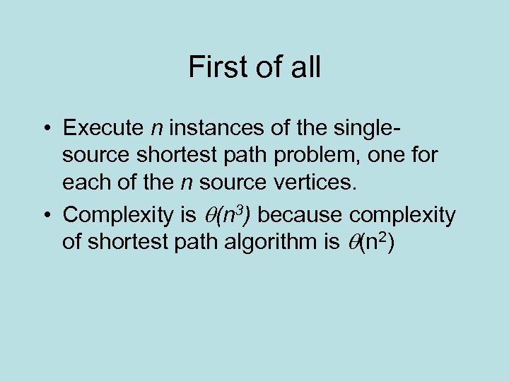 First of all • Execute n instances of the singlesource shortest path problem, one