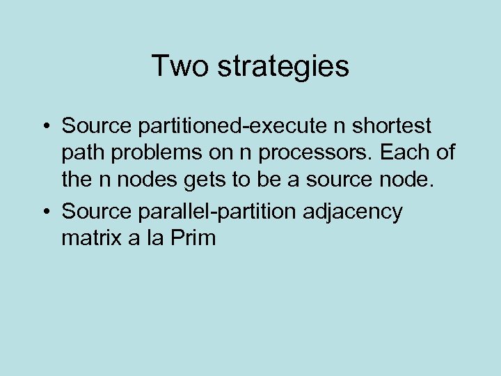 Two strategies • Source partitioned-execute n shortest path problems on n processors. Each of