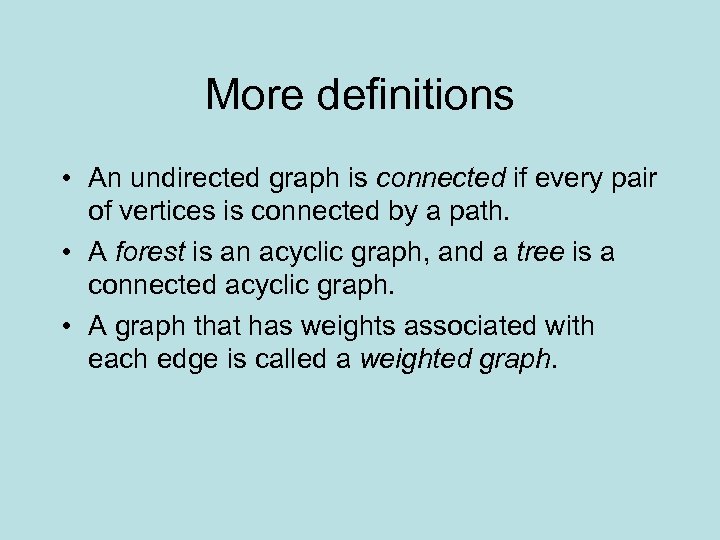 More definitions • An undirected graph is connected if every pair of vertices is