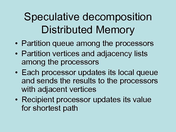 Speculative decomposition Distributed Memory • Partition queue among the processors • Partition vertices and