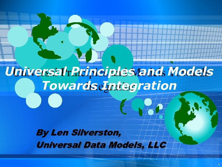 Universal Principles and Models Towards Integration By Len Silverston, Universal Data Models, LLC 1