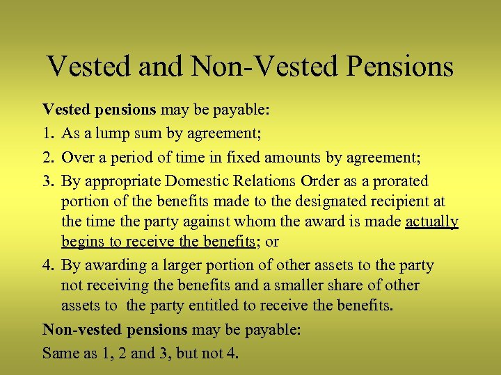 Vested and Non-Vested Pensions Vested pensions may be payable: 1. As a lump sum