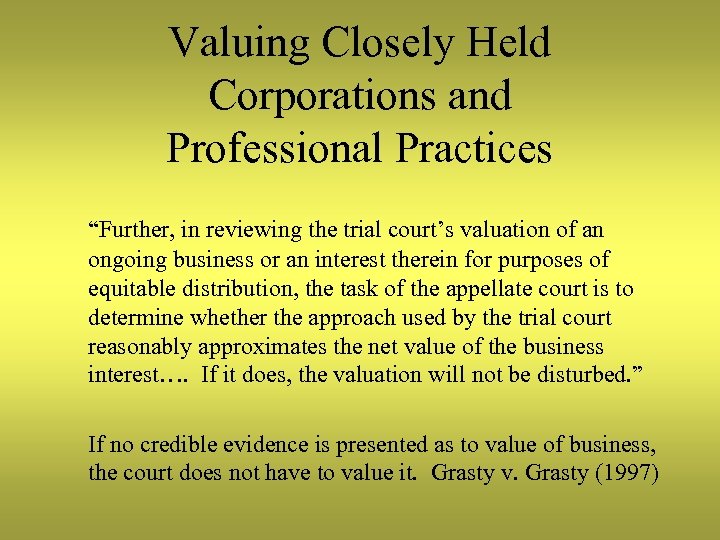 Valuing Closely Held Corporations and Professional Practices “Further, in reviewing the trial court’s valuation