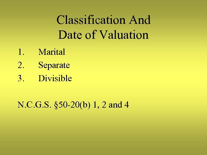 Classification And Date of Valuation 1. 2. 3. Marital Separate Divisible N. C. G.