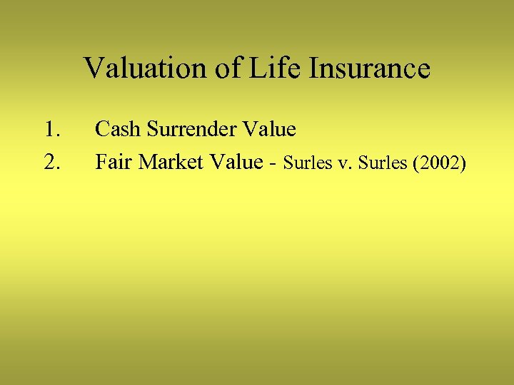 Valuation of Life Insurance 1. 2. Cash Surrender Value Fair Market Value - Surles