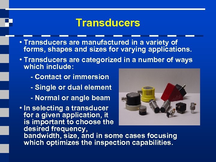 Transducers • Transducers are manufactured in a variety of forms, shapes and sizes for