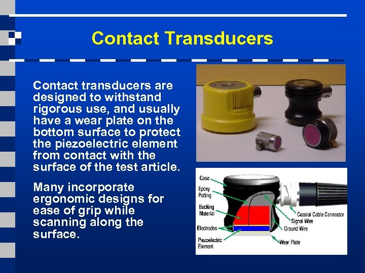 Contact Transducers Contact transducers are designed to withstand rigorous use, and usually have a