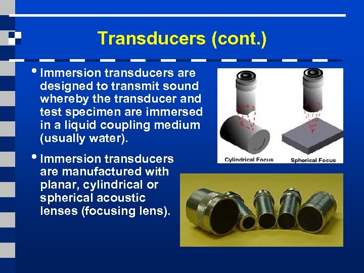 Transducers (cont. ) • Immersion transducers are designed to transmit sound whereby the transducer