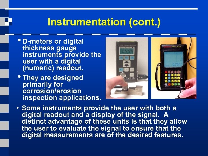 Instrumentation (cont. ) • D-meters or digital thickness gauge instruments provide the user with