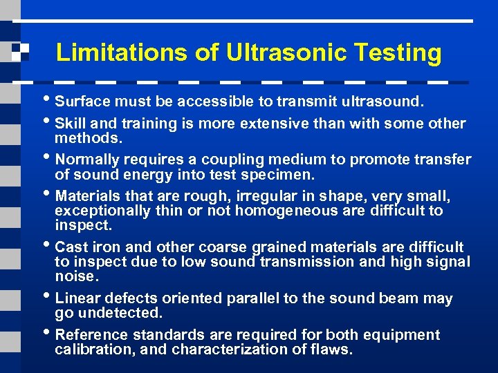 Limitations of Ultrasonic Testing • Surface must be accessible to transmit ultrasound. • Skill