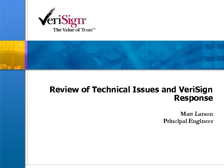 Review of Technical Issues and Veri. Sign Response Matt Larson Principal Engineer 