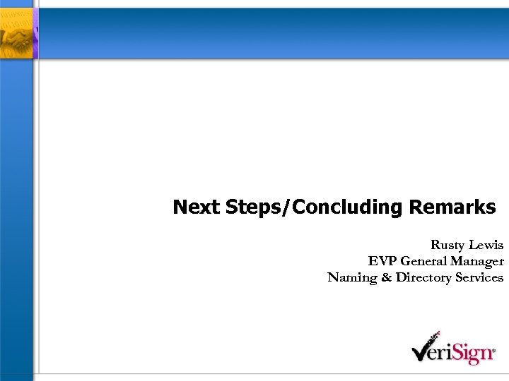 Next Steps/Concluding Remarks Rusty Lewis EVP General Manager Naming & Directory Services 