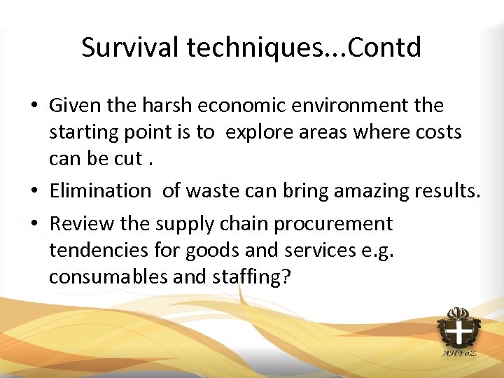 Survival techniques. . . Contd • Given the harsh economic environment the starting point