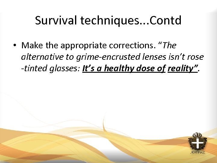 Survival techniques. . . Contd • Make the appropriate corrections. “The alternative to grime-encrusted