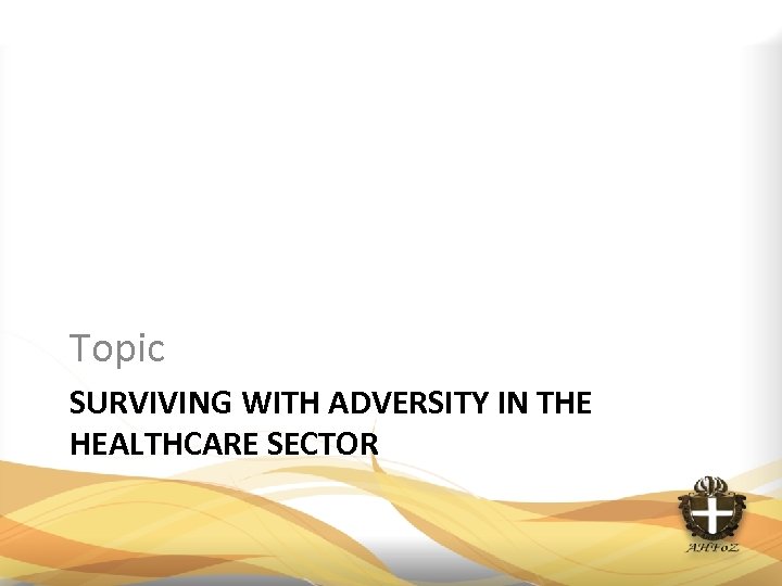 Topic SURVIVING WITH ADVERSITY IN THE HEALTHCARE SECTOR 