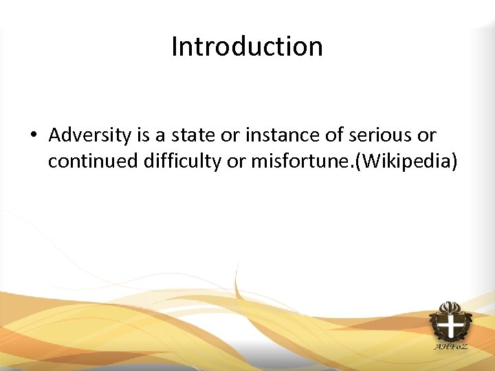 Introduction • Adversity is a state or instance of serious or continued difficulty or