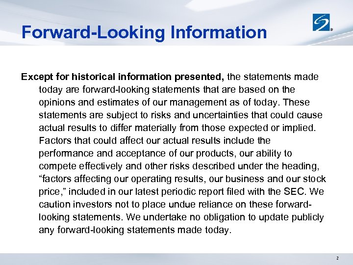 Forward-Looking Information Except for historical information presented, the statements made today are forward-looking statements