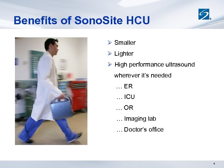 Benefits of Sono. Site HCU Ø Smaller Ø Lighter Ø High performance ultrasound wherever