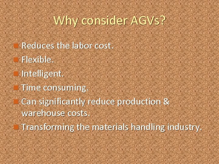 Why consider AGVs? n Reduces the labor cost. n Flexible. n Intelligent. n Time