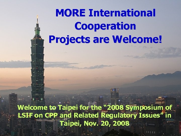 MORE International Cooperation Projects are Welcome! Welcome to Taipei for the “ 2008 Symposium