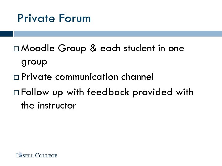 Private Forum Moodle Group & each student in one group Private communication channel Follow