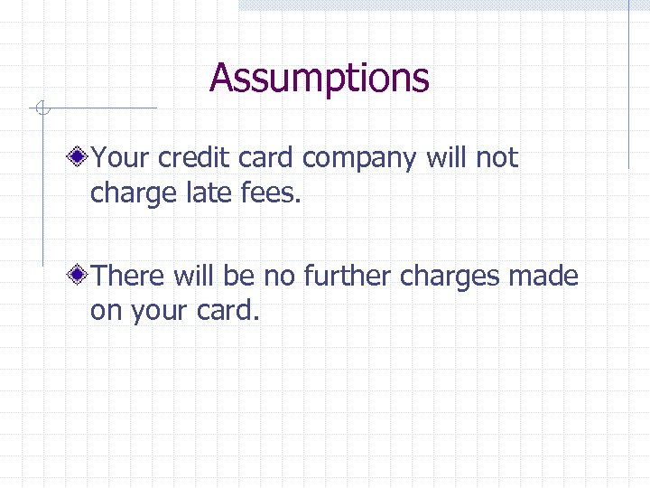 Assumptions Your credit card company will not charge late fees. There will be no