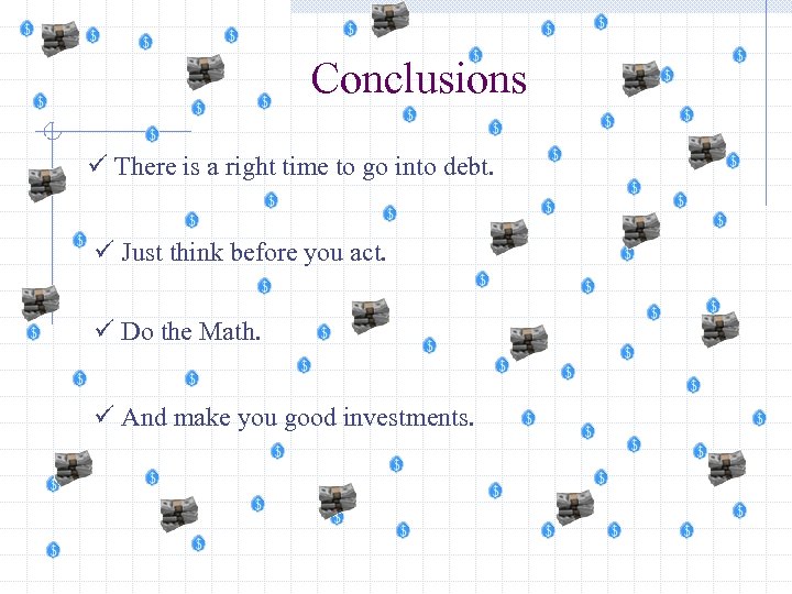 Conclusions ü There is a right time to go into debt. ü Just think