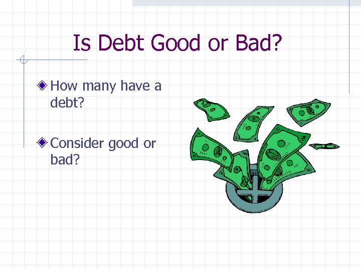 Is Debt Good or Bad? How many have a debt? Consider good or bad?