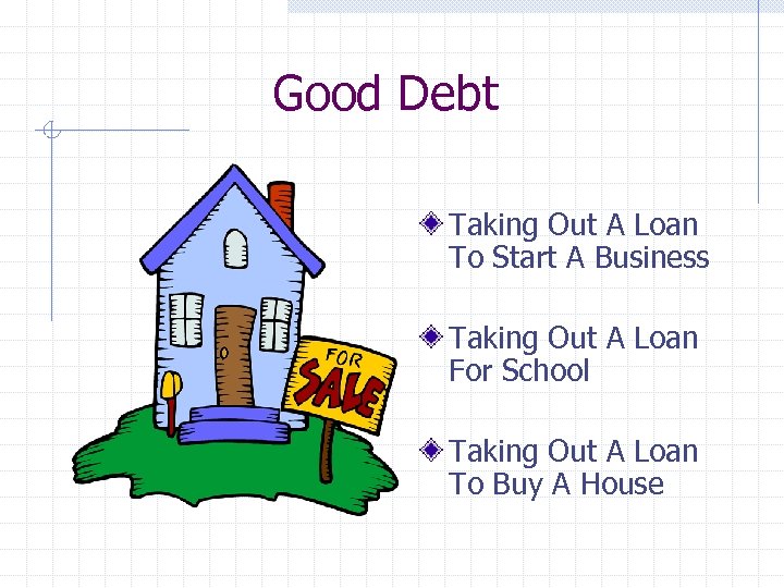 Good Debt Taking Out A Loan To Start A Business Taking Out A Loan