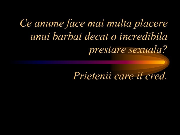 Ce anume face mai multa placere unui barbat decat o incredibila prestare sexuala? Prietenii