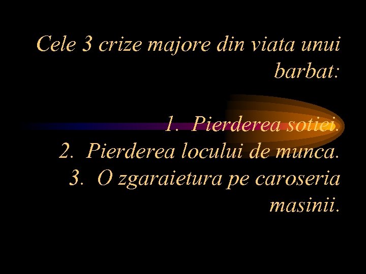 Cele 3 crize majore din viata unui barbat: 1. Pierderea sotiei. 2. Pierderea locului
