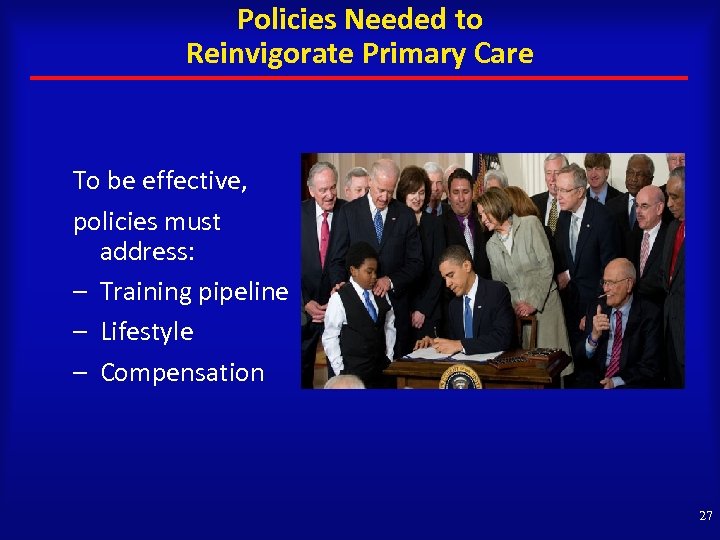 Policies Needed to Reinvigorate Primary Care To be effective, policies must address: – Training