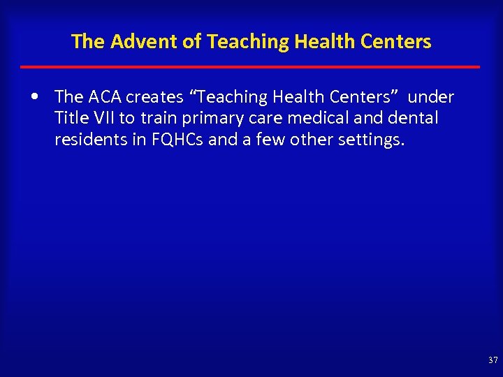 The Advent of Teaching Health Centers • The ACA creates “Teaching Health Centers” under