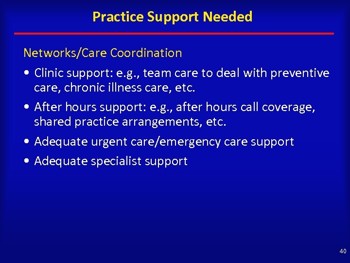 Practice Support Needed Networks/Care Coordination • Clinic support: e. g. , team care to