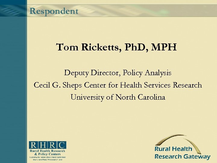 Respondent Tom Ricketts, Ph. D, MPH Deputy Director, Policy Analysis Cecil G. Sheps Center