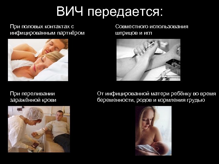 ВИЧ передается: При половых контактах с инфицированным партнёром При переливании заражённой крови Совместного использования