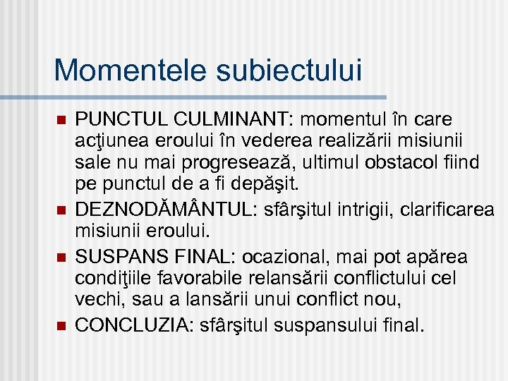 Momentele subiectului n n PUNCTUL CULMINANT: momentul în care acţiunea eroului în vederea realizării