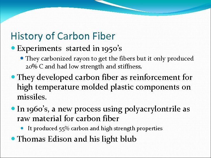 History of Carbon Fiber Experiments started in 1950’s They carbonized rayon to get the