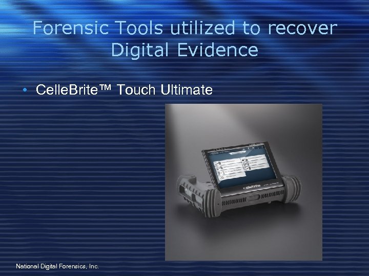Forensic Tools utilized to recover Digital Evidence • Celle. Brite™ Touch Ultimate National Digital
